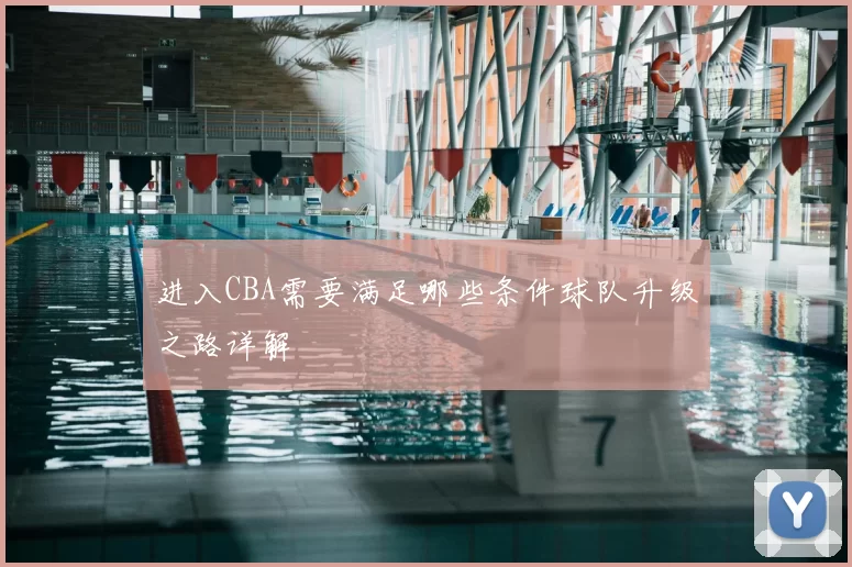 进入CBA需要满足哪些条件球队升级之路详解