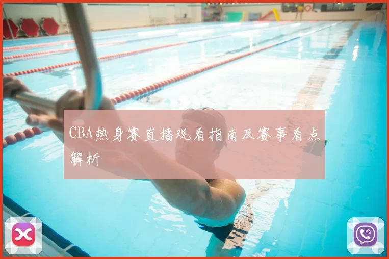 CBA热身赛直播观看指南及赛事看点解析