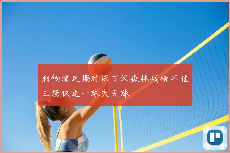 利物浦近期对诺丁汉森林战绩不佳三场仅进一球失五球