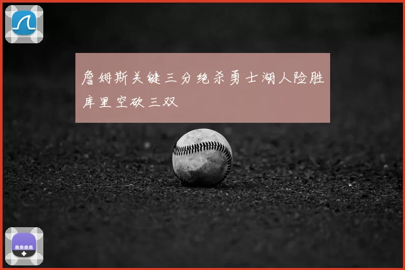 詹姆斯关键三分绝杀勇士湖人险胜库里空砍三双