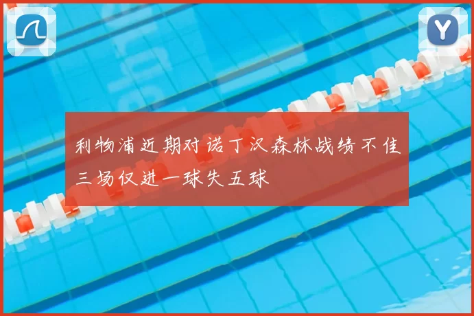 利物浦近期对诺丁汉森林战绩不佳三场仅进一球失五球