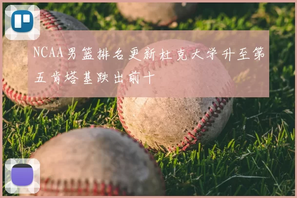 NCAA男篮排名更新杜克大学升至第五肯塔基跌出前十