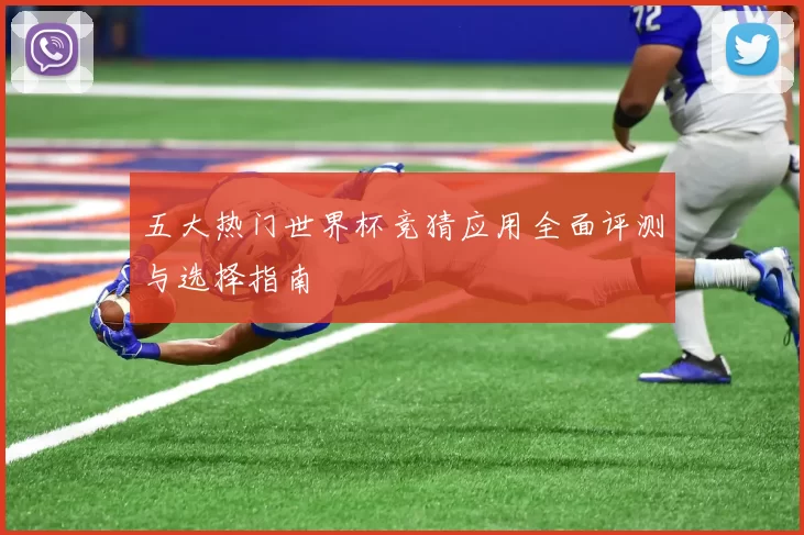五大热门世界杯竞猜应用全面评测与选择指南