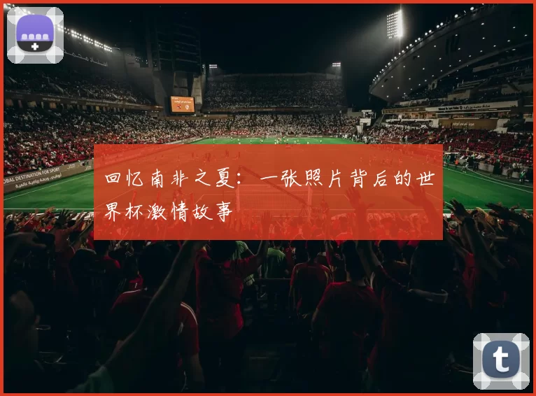 回忆南非之夏:一张照片背后的世界杯激情故事