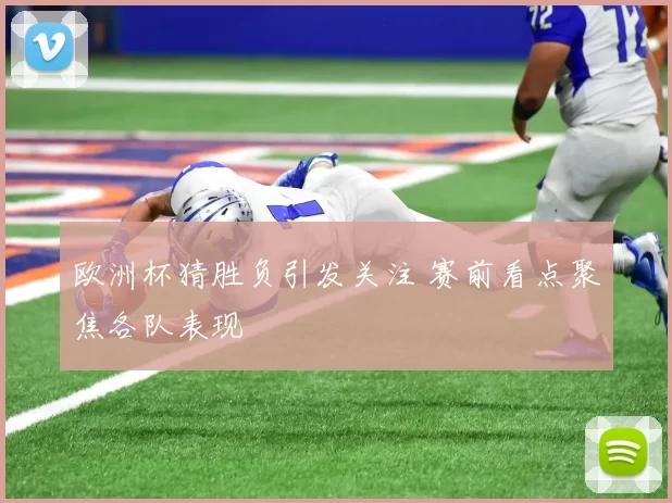 欧洲杯猜胜负引发关注 赛前看点聚焦各队表现