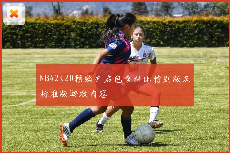 NBA2K20预购开启包含科比特别版及标准版游戏内容