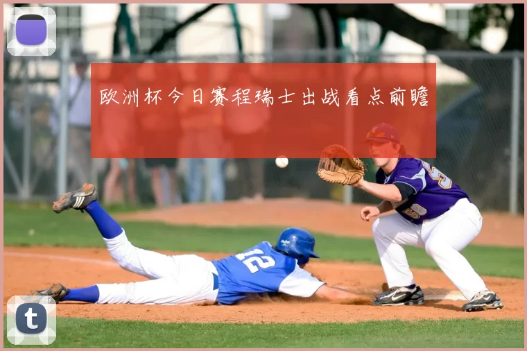 欧洲杯今日赛程瑞士出战看点前瞻